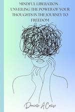 Mindful Liberation - Unveiling the Power of Your Thoughts in the Journey to Freedom