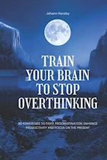 Train Your Brain to Stop Overthinking