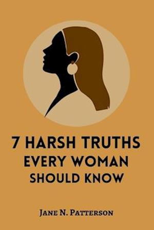 7 Harsh Truths Every Woman Should Know