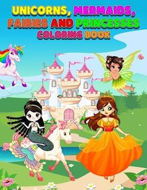 Unicorns, Mermaids, Fairies, and Princesses Coloring Book for Kids