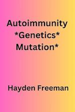 Autoimmunity*Genetics*Mutation* By Hayden Freeman