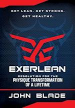 EXERLEAN: Resolution for the Physique Transformation of a Lifetime: Get Lean. Get Strong. Get Healthy. 