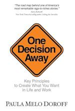 One Decision Away: Key Principles To Create What You Want in Life and Work 