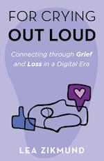 For Crying Out Loud: Connecting Through Grief and Loss in a Digital Era 