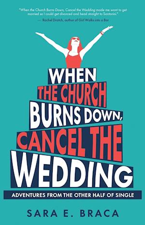 When the Church Burns Down, Cancel the Wedding: Adventures from the Other Half of Single