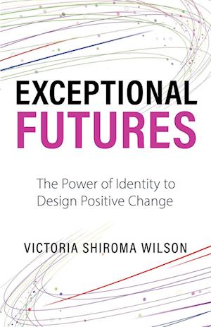 Exceptional Futures: The Power of Identity to Design Positive Change