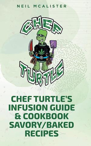 CHEF TURTLE'S INFUSION GUIDE & COOKBOOK SAVORY-BAKED RECIPES