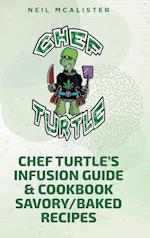 CHEF TURTLE'S INFUSION GUIDE & COOKBOOK SAVORY-BAKED RECIPES 