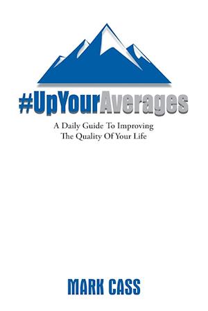 Up Your Averages = A Daily Guide To Improve The Quality Of Your Life