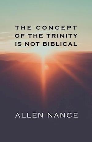 The Concept of the Trinity Is Not Biblical