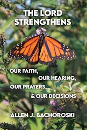 The Lord Strengthens Our Faith, Our Hearing, Our Prayers, & Our Decisions