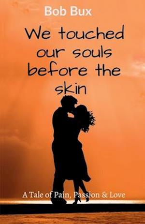 We touched our souls before the skin : A tale of Pain, Passion and Love