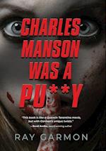 Charles Manson Was A Pu**y 