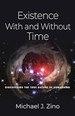 EXISTENCE WITH AND WITHOUT TIME: Discovering the True Nature of Humankind 