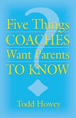 FIVE THINGS COACHES WANT PARENTS TO KNOW 