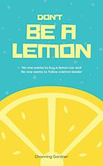 Don't Be A Lemon: No one wants to buy a lemon car and No one wants to follow a lemon leader 
