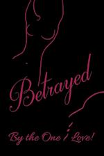 BETRAYED BY THE ONE I LOVE