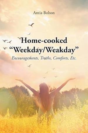 Home-cooked "Weekday/Weakday": Encouragements, Truths, Comforts, Etc.