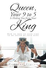 Queen, Your 9 to 5 Is Hiding You from Your King