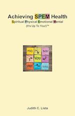 Achieving SPEM Health Spiritual Physical Emotional Mental (It's Up to You!)TM 