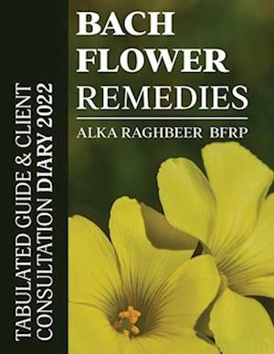 BACH Flower Remedies: Tabulated Guide & Client Consultation Diary 2022