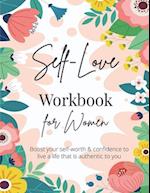 Self-Love Workbook for Women : A Life-Changing Guide to Boost Self-Love, Self-Care and Self-Compassion (Self-Love Books) 