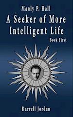 Manly P. Hall A Seeker of More Intelligent Life - Book First 