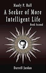 Manly P. Hall A Seeker of More Intelligent Life - Book Second 