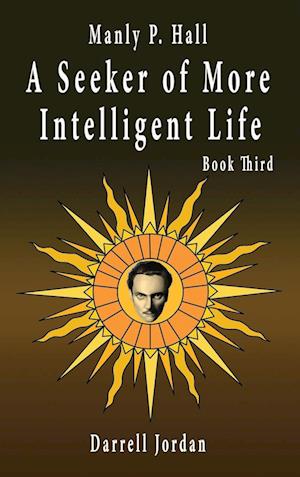 Manly P. Hall A Seeker of More Intelligent Life - Book Third