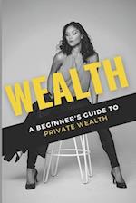 Wealth: A Beginner's Guide to Private Wealth 