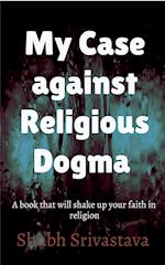 My case against Religious Dogma