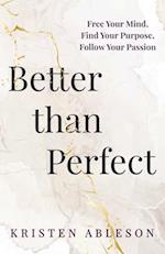 Better than Perfect: Free Your Mind,Find Your Purpose, Follow Your Passion 