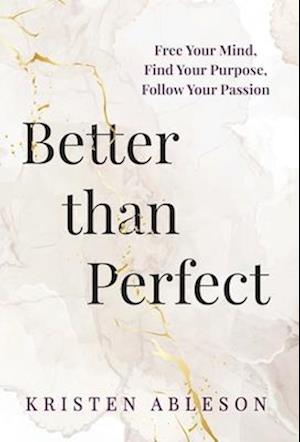 Better than Perfect: Free Your Mind, Find Your Purpose,Follow Your Passion