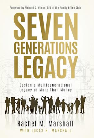 Seven Generations Legacy: Design a Multigenerational Legacy of More Than Money