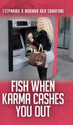 Fish When Karma Cashes You Out 