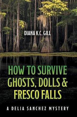 How to Survive Ghosts, Dolls and Fresco Falls: A Delia Sanchez Mystery