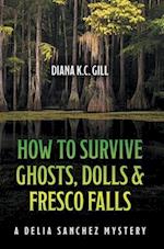 How to Survive Ghosts, Dolls and Fresco Falls: A Delia Sanchez Mystery 