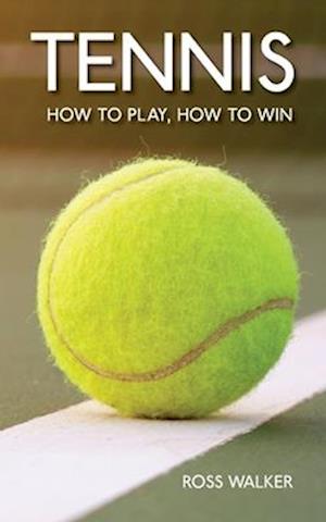 Tennis: How to play, how to win