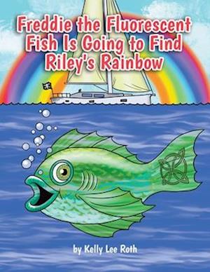 Freddie the Fluorescent Fish Is Going to Find Riley's Rainbow