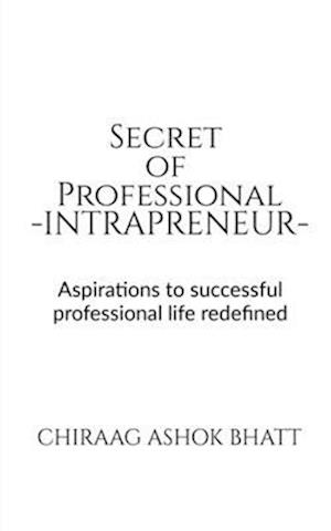 Secret of Professional Intrapreneur : Aspirations to successful professional life redefined