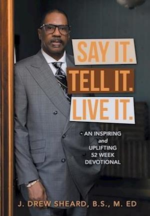 Say It. Tell It. Live It.: An Inspiring and Uplifting 52 Week Devotional