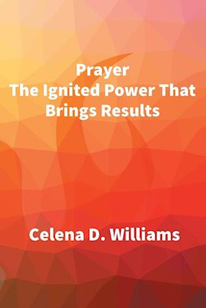 Prayer The Ignited Power That Brings Results