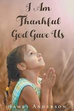 I Am Thankful God Gave Us 