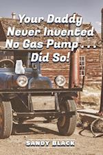Your Daddy Never Invented No Gas Pump...Did So!