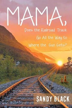 Mama, Does the Railroad Track Go All the Way to Where the Sun Sets?