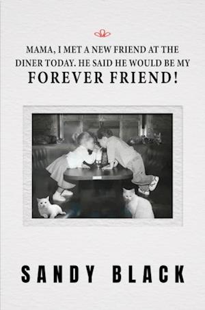 Mama, I Met A New Friend at the Diner Today. He Said He Would Be My Forever Friend!