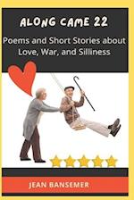 Along Came 22: Poems and Short Stories about Love, War, and Silliness 