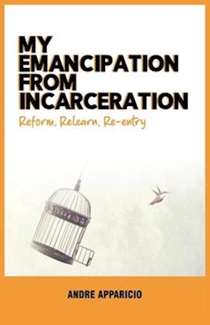 My Emancipation from Incarceration Reform, Relearn, Re-entry