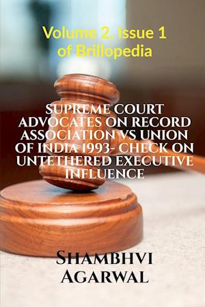 SUPREME COURT ADVOCATES ON RECORD ASSOCIATION VS UNION OF INDIA 1993- CHECK ON UNTETHERED EXECUTIVE INFLUENCE