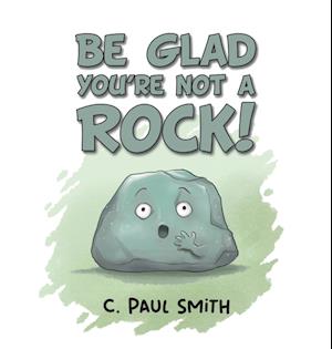 Be Glad You're Not A Rock